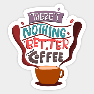 There Is Nothing Better Than Coffee Sticker